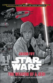 Journey to Star Wars: The Force Awakens: The Weapon of a Jedi - Jason Fry
