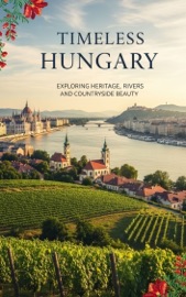Timeless Hungary : Exploring Heritage, Rivers, and Countryside Beauty