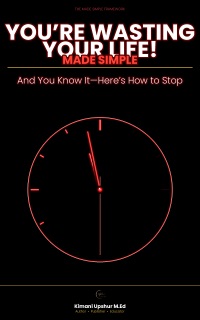 You’re Wasting Your Life by Kimani Upshur M.Ed