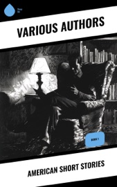 American Short Stories - Mark Twain, Edgar Allan Poe, Jack London, Henry James, Louisa May Alcott, Herman Melville, Edith Wharton, William Dean Howells, Bret Harte, Ambrose Bierce, Washington Irving, Willa Cather, Nathaniel Hawthorne, O. Henry, Theodore Dreiser, Sarah Orne Jewett, Kate Chopin, Charlotte Perkins Gilman, Stephen Crane, Ernest Hemingway, Charles W. Chesnutt, H. P. Lovecraft, F. Scott Fitzgerald, Mary Wilkins Freeman & Guillermo Faulkner