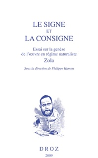 Le signe et la consigne, Essai sur la genèse de l'oeuvre en régime naturaliste, Zola by Philippe Hamon