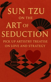 Sun Tzu on the Art of Seduction by Sun Tzu