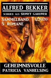 Geheimnisvolle Patricia Vanhelsing - 5 Romane Sammelband 1/2020 - Alfred Bekker & Sidney Gardner