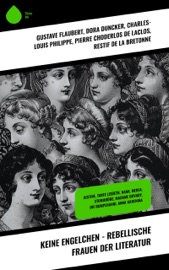 Keine Engelchen - Rebellische Frauen der Literatur - Gustave Flaubert, Dora Duncker, Charles-Louis Philippe, Restif de la Bretonne, Heinrich Vollrat Schumacher, Euripides, Heinrich Mann, Lena Christ, William Makepeace Thackeray, Emily Brontë, John Cleland, Marquis de Sade, Lew Tolstoi, Pierre Choderlos de Laclos & Honoré de Balzac