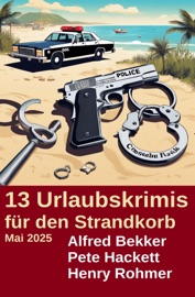 13 Urlaubskrimis für den Strandkorb Mai 2025 - Alfred Bekker, Pete Hackett & Henry Rohmer