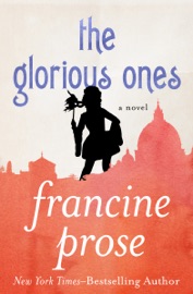The Glorious Ones - Francine Prose