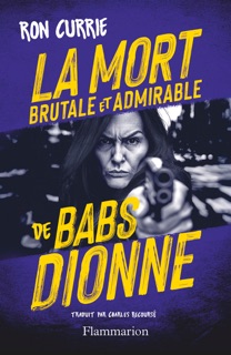 La Mort brutale et admirable de Babs Dionne by Ron Currie