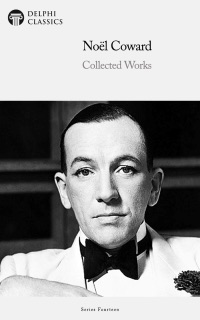 Delphi Collected Works of Noël Coward (Illustrated) by Noël Coward