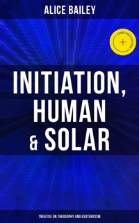 Initiation, Human & Solar: Treatise on Theosophy and Esotericism by Alice Bailey