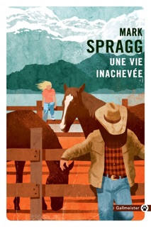 Une vie inachevée by Mark Spragg & Nicole Hibert