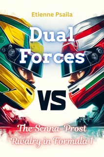 Dual Forces: The Senna-Prost Rivalry in Formula 1 by Etienne Psaila