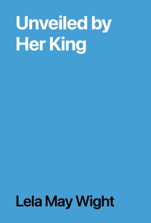 Unveiled by Her King by Lela May Wight