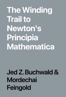 The Winding Trail to Newton's Principia Mathematica by Jed Z. Buchwald & Mordechai Feingold