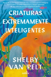 Criaturas Extremamente Inteligentes - Shelby Van Pelt