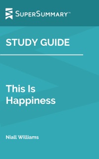 Study Guide: This Is Happiness by Niall Williams (SuperSummary) by SuperSummary