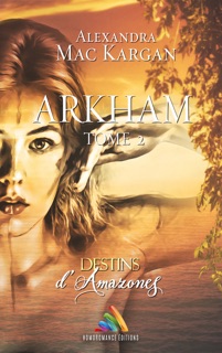 Destins d’Amazones - Arkham - Tome 2  Livre lesbien, roman lesbien by Alexandra Mac Kargan & Homoromance Editions