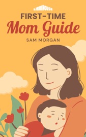 First-Time Mom Guide - Sam Morgan