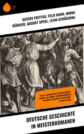 Deutsche Geschichte in Meisterromanen - Gustav Freytag, Felix Dahn, Minna Rüdiger, August Sperl, Levin Schücking, Heinrich Zschokke, Felix Salten, Wilhelm Walloth, Hermann Broch, Hans Watzlik, Stéphane Zweig, Christoph von Schmid & Joseph Victor von Scheffel