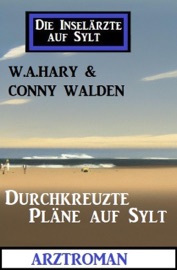 Durchkreuzte Pläne auf Sylt: Die Inselärzte auf Sylt - W. A. Hary & Conny Walden