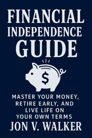 Financial Independence Guide - Jon V. Walker