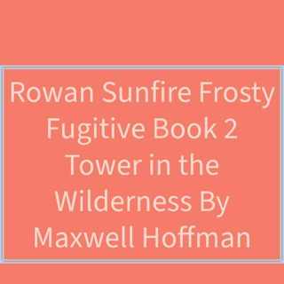 Rowan Sunfire Frosty Fugitive Book 2 by Maxwell Hoffman