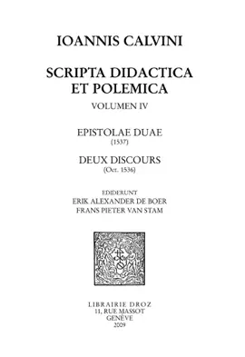 Scripta didactica et polemica, volumen IV : Epistolae duae, deux discours - Jean Calvin, Erik Alexander De Boer & Frans Pieter Van Stam