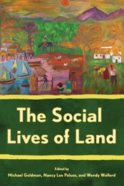 The Social Lives of Land - Michael Goldman, Nancy Lee Peluso & Wendy Wolford