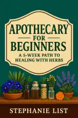Apothecary for Beginners A 5-Week Path to Healing with Herbs