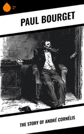 The Story of André Cornélis - Paul Bourget & G. F. Monkshood