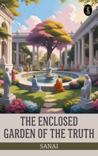 The Enclosed Garden of the Truth by Sanai