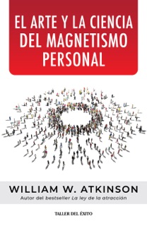 El arte y la ciencia del magnetismo personal by William W Atkinson