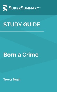 Study Guide: Born a Crime by Trevor Noah (SuperSummary) by SuperSummary