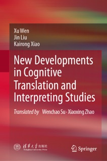 New Developments in Cognitive Translation and Interpreting Studies by Xu Wen, Jin Liu & Kairong Xiao