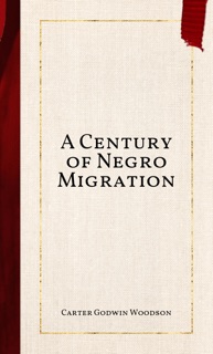 A Century of Negro Migration by Carter Godwin Woodson