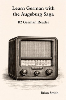 Learn German with the Augsburg Saga - B2 German Reader by Brian Smith