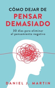 Cómo dejar de pensar demasiado: 30 días para eliminar el pensamiento negativo: domina tu mente y vive sin ansiedad Book Cover