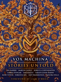 Critical Role: Vox Machina--Stories Untold - Critical Role, Jess Barber, Martin Cahill, Rebecca Coffindaffer, Aabria Iyengar, Sam Maggs, Sarah Glenn Marsh, Rory Power, Nibedita Sen, Izzy Wasserstein & Kendra Wells