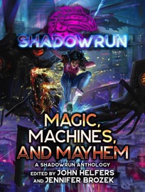 Shadowrun: Magic, Machines, and Mayhem (A Shadowrun Anthology) - John Helfers & Jennifer Brozek