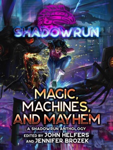 Shadowrun: Magic, Machines, and Mayhem (A Shadowrun Anthology)