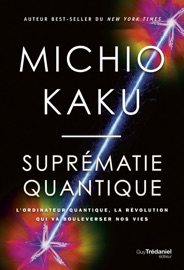 Suprématie quantique - L'ordinateur quantique, la révolution qui va boulverser nos vies - Michio Kaku