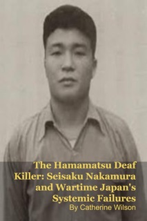 The Hamamatsu Deaf Killer: Seisaku Nakamura and Wartime Japan's Systemic Failures by Mark Kelly & Catherine Wilson