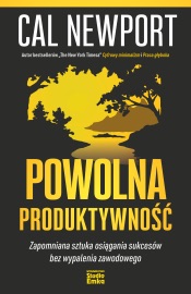 Powolna produktywność. Zapomniana sztuka osiągania sukcesów bez wypalenia zawodowego - Cal Newport