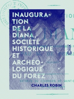 Inauguration de La Diana, société historique et archéologique du Forez by Charles Robin