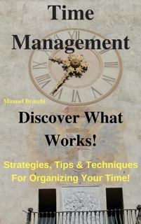 Time Management - Discover What Works! by Manuel Braschi