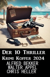 Der 10 Thriller Krimi Koffer 2024 - Alfred Bekker, Chris Heller & Walter Appel