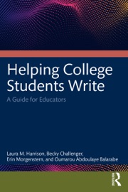 Helping College Students Write - Laura M. Harrison, Becky Challenger, Erin Morgenstern & Oumarou Abdoulaye Balarabe