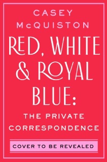 Red, White & Royal Blue: The Private Correspondence by Casey McQuiston