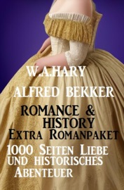 Romance & History Extra Romanpaket: 1000 Seiten Liebe und historisches Abenteuer - Alfred Bekker & W. A. Hary