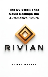 Rivian: The EV Stock That Could Reshape the Automotive Future by Bailey Barney