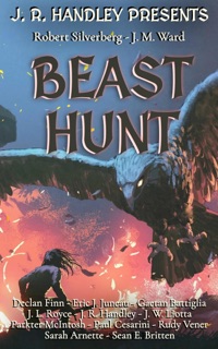 Beast Hunt by J. R. Handley, Robert Silverberg, James M. Ward, Sean E. Britten, Parker McItosh, Paul Cesarini, Gaetan Battaglia, Sarah Arnette, Daniel Medrano, Declan Finn, Eric J. Juneau, J.W. Liotta, Rudy Vener & J. L. Royce